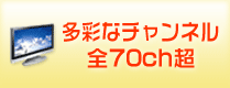 多彩なチャンネル全70ch超！