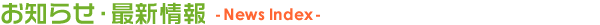 お知らせ・最新情報 - News Index -